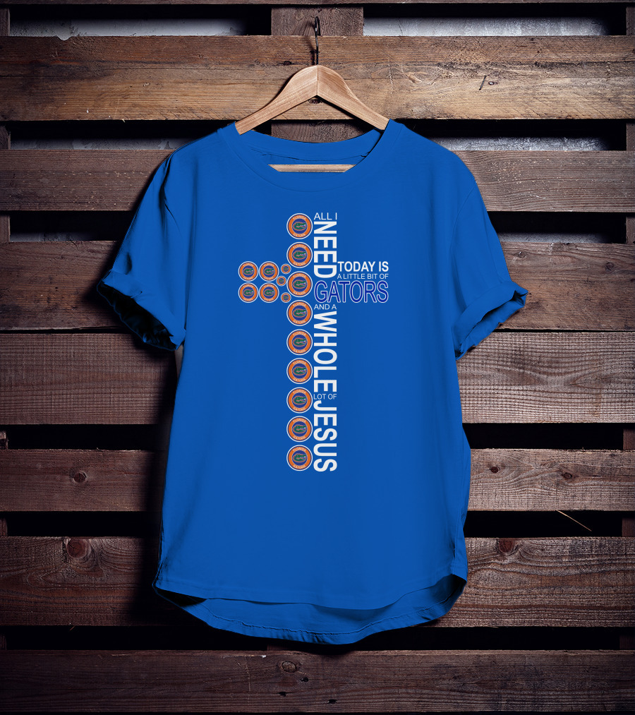 All I Need Today Is A Little Bit Of Gators And A Whole Lot Of Jesus Florida Gators Cross T-Shirt