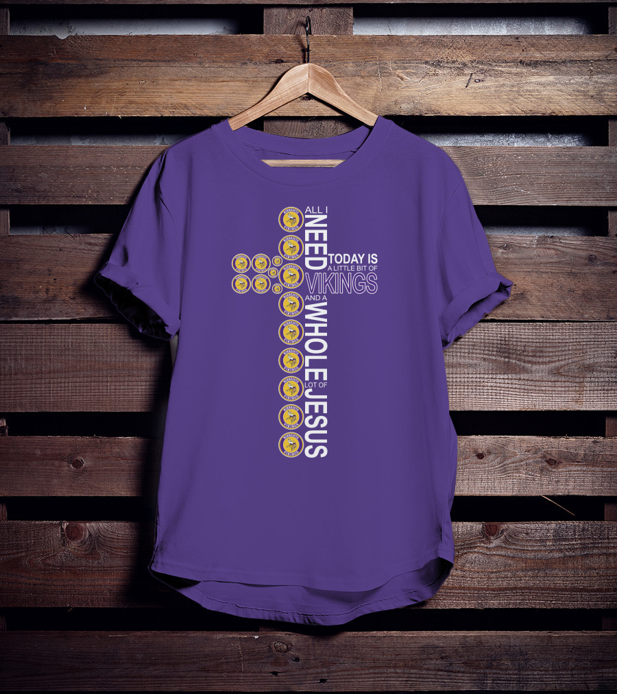 All I Need Today Is A Little Bit Of Vikings And A Whole Lot Of Jesus Minnesota T-Shirt