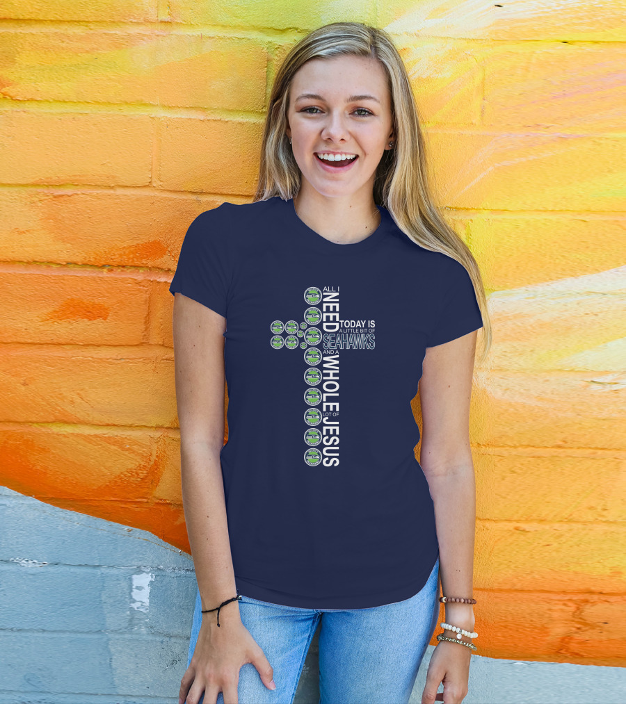 All I Need Today Is Seattle Seahawks And Whole Lot Of Jesus T-Shirt
