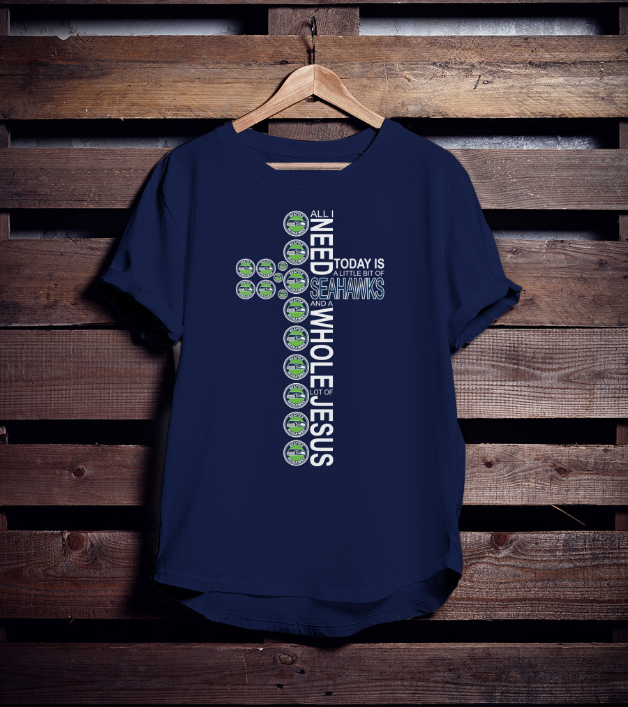 All I Need Today Is Seattle Seahawks And Whole Lot Of Jesus T-Shirt