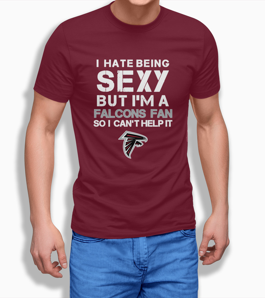 I Hate Being Sexy But I'm A Falcons Fan So I Can't Help It T-Shirt