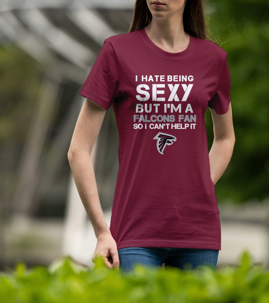 I Hate Being Sexy But I'm A Falcons Fan So I Can't Help It T-Shirt