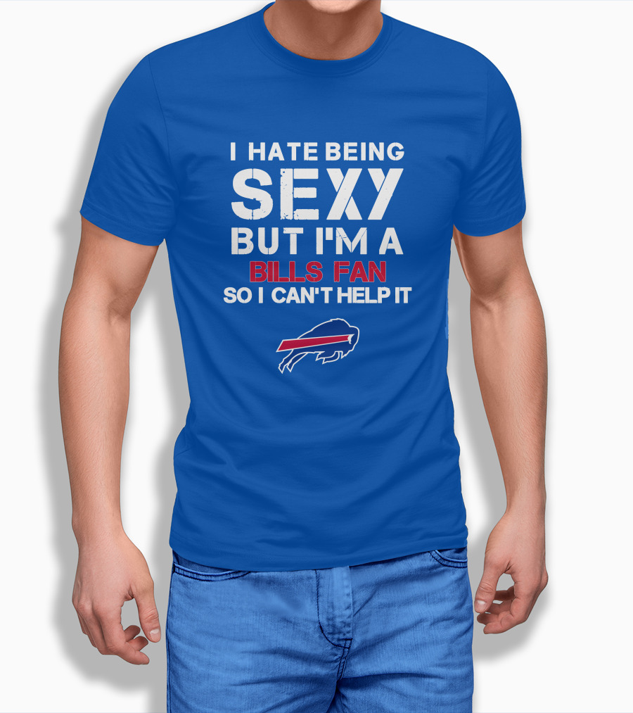 I Hate Being Sexy But I'm A Buffalo Bills Fan So I Can't Help It Bills Fan Buffalo T-Shirt