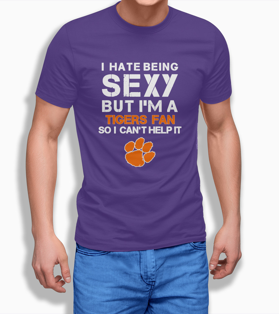 I Hate Being Sexy But I'm A Tigers Fan So I Can't Help It T-Shirt