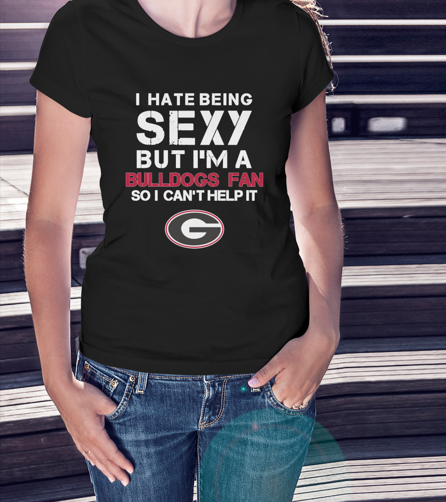 I Hate Being Sexy But I'm A Bulldogs Fan So I Can't Help It Georgia Bulldogs Fan T-Shirt