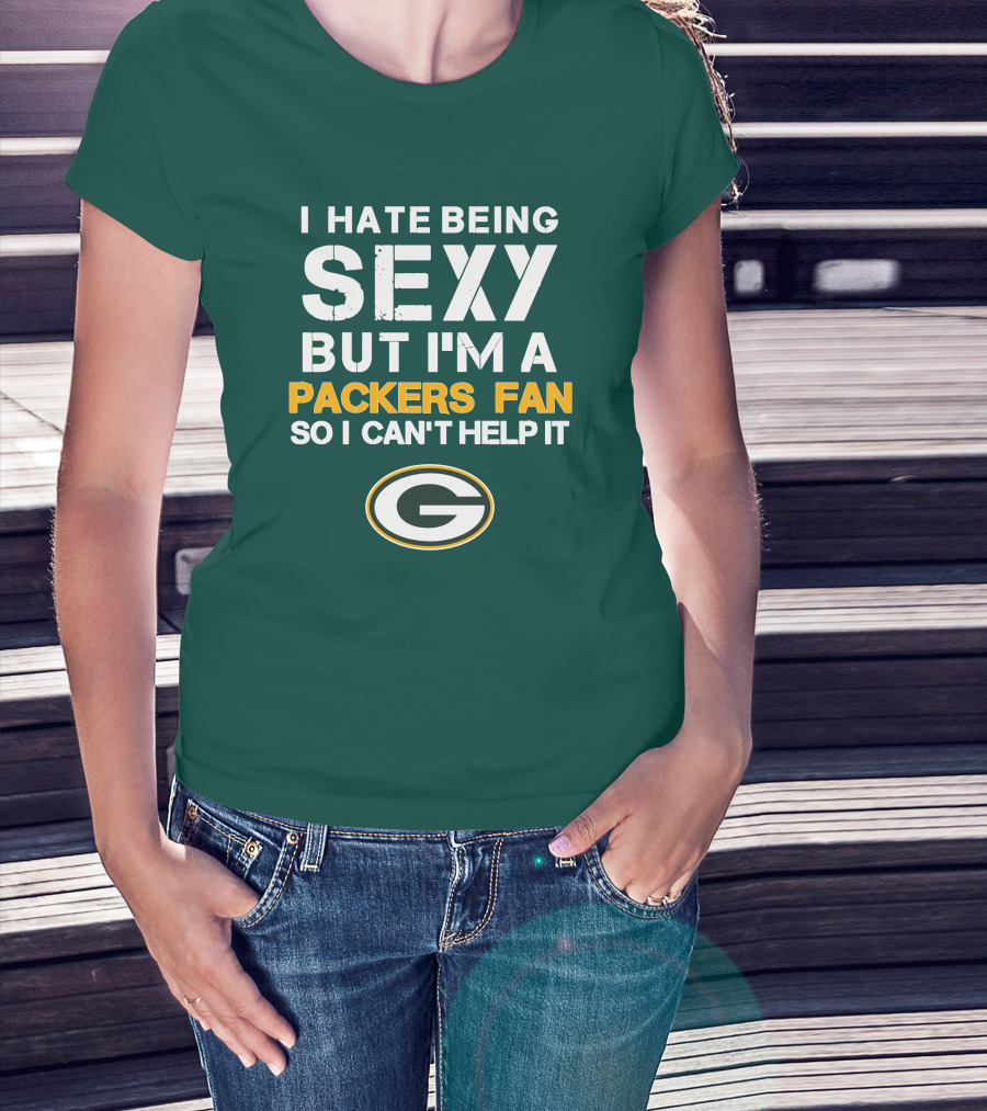 I Hate Being Sexy But I'm A Green Bay Packers Fan So I Can't Help It Packers Fan T-Shirt