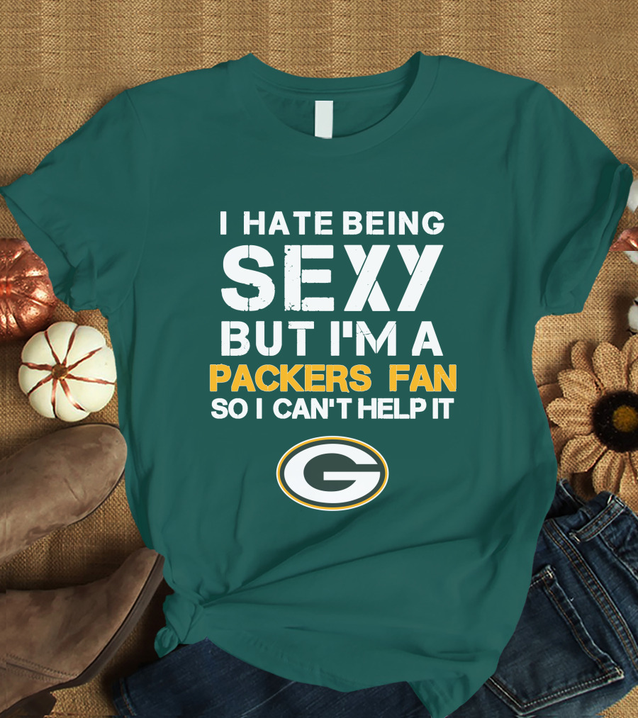 I Hate Being Sexy But I'm A Green Bay Packers Fan So I Can't Help It Packers Fan T-Shirt
