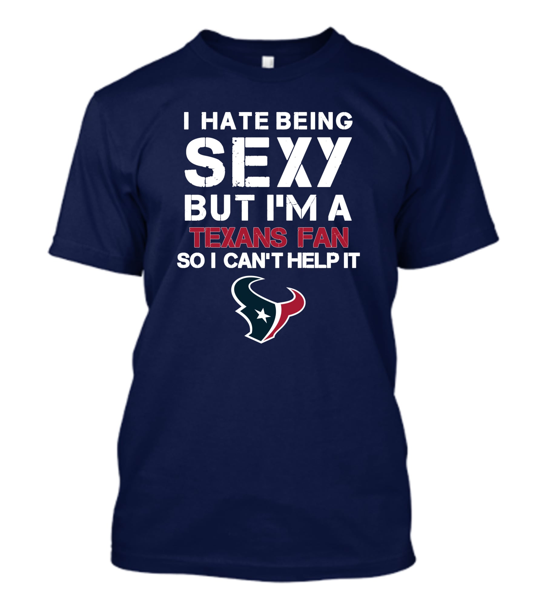 I Hate Being Sexy But I'm A Texans Fan So I Can't Help It Houston Texans T-Shirt