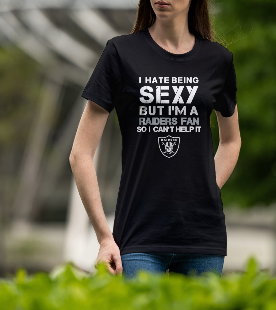 I Hate Being Sexy But I'm A Raiders Fan So I Can't Help It T-Shirt