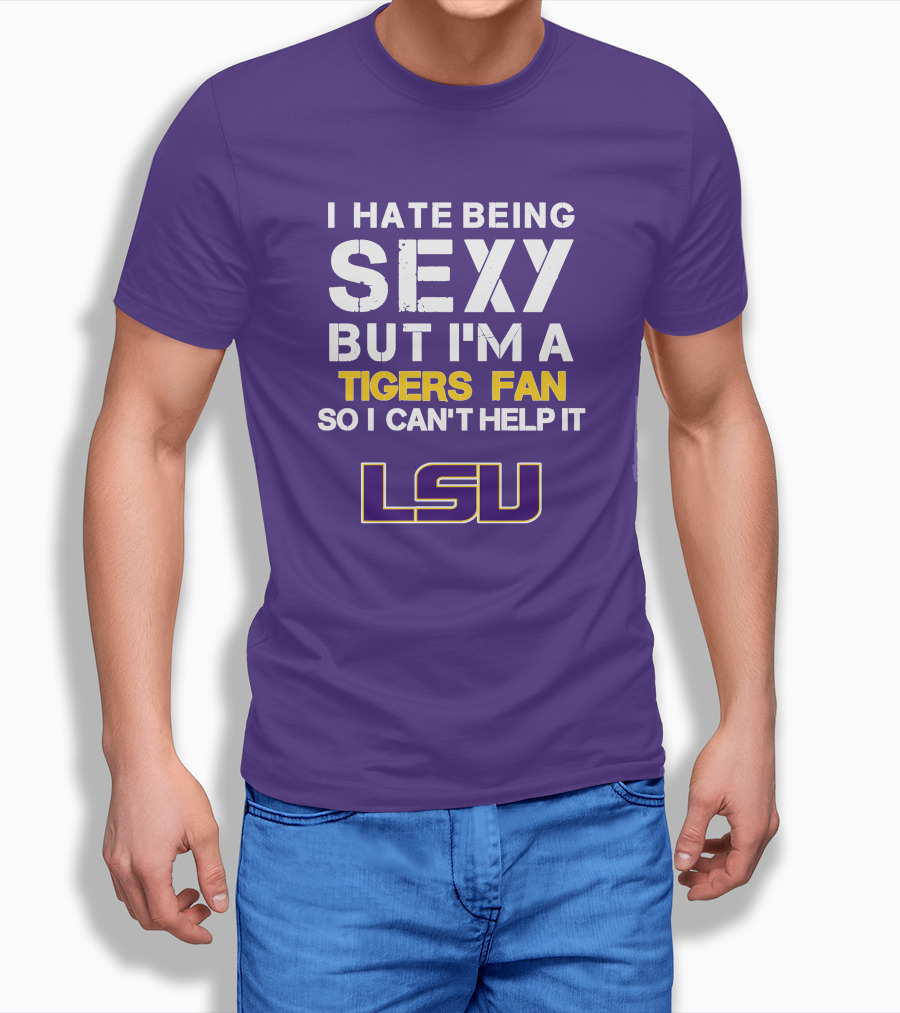 I Hate Being Sexy But I'm A Tigers Fan So I Can't Help It Lsu T-Shirt