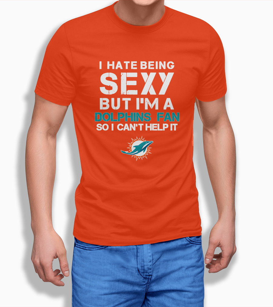 I Hate Being Sexy But I'm A Dolphins Fan So I Can't Help It Miami Dolphins Fan T-Shirt