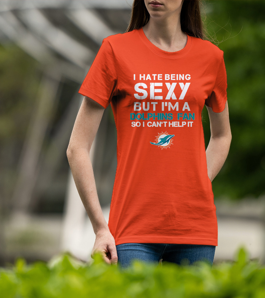 I Hate Being Sexy But I'm A Dolphins Fan So I Can't Help It Miami Dolphins Fan T-Shirt