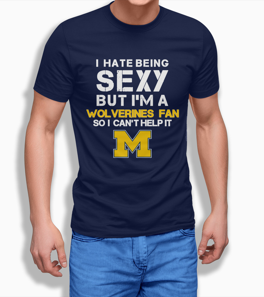 I Hate Being Sexy But I'm A Wolverines Fan So I Can't Help It M T-Shirt