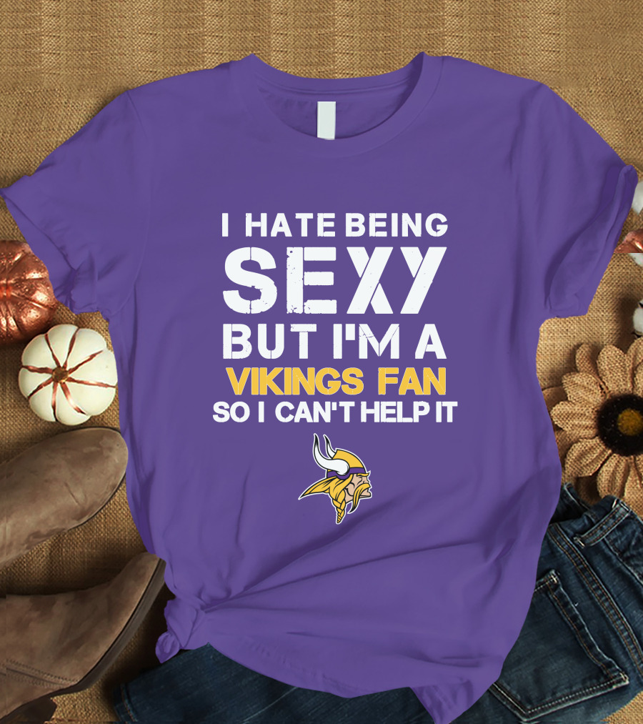 I Hate Being Sexy But I'm A Vikings Fan So I Can't Help It Minnesota Vikings T-Shirt