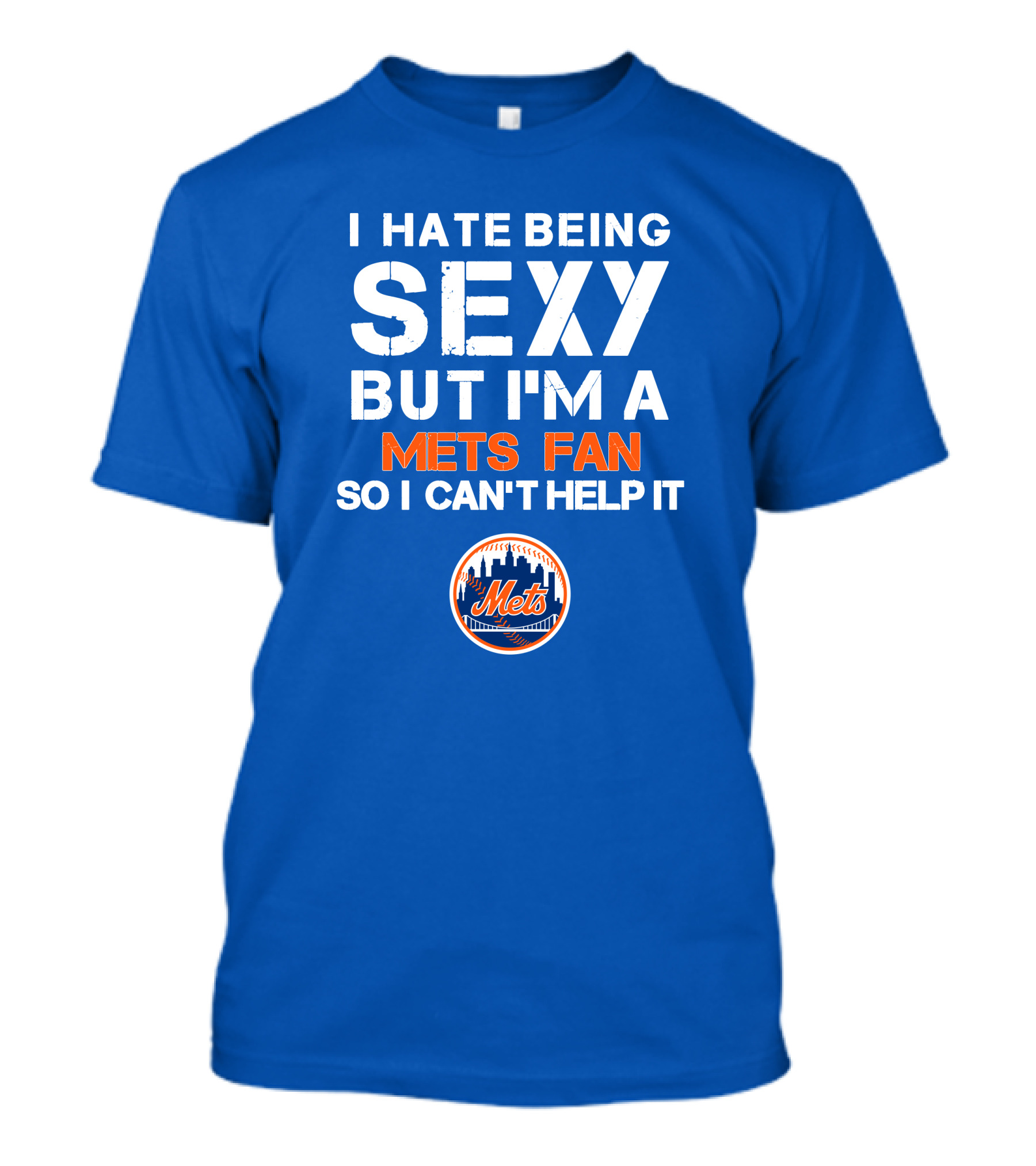 I Hate Being Sexy But I'm A Mets Fan So I Can't Help It New York Mets T-Shirt
