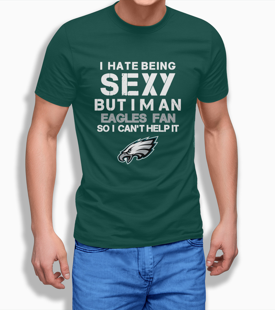 I Hate Being Sexy But I'm An Eagles Fan So I Can't Help It Philadelphia Eagles T-Shirt