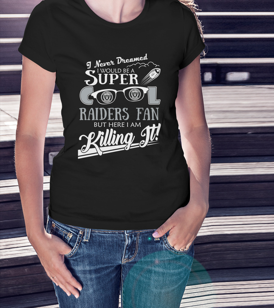 I Never Dreamed I Would Be A Super Cool Las Vegas Raiders Fan But Here I Am Killing It T-Shirt