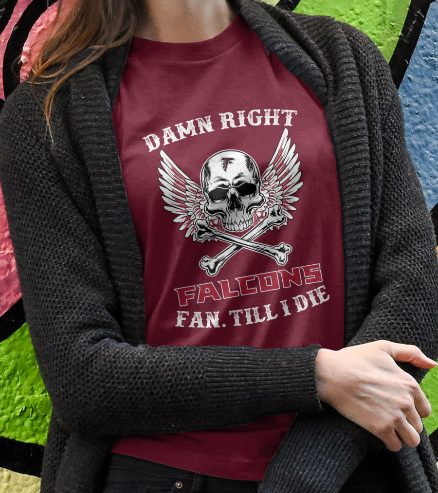 Damn Right Falcons Fan Till I Die T-Shirt