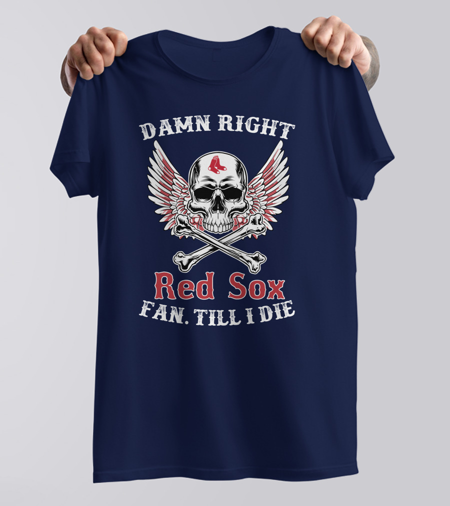 Damn Right Red Sox Fan Till I Die T-Shirt