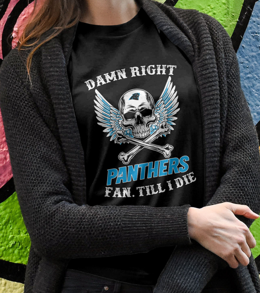 Carolina Panthers Fan Till I Die Damn Right Panthers Fan Till I Die T-Shirt