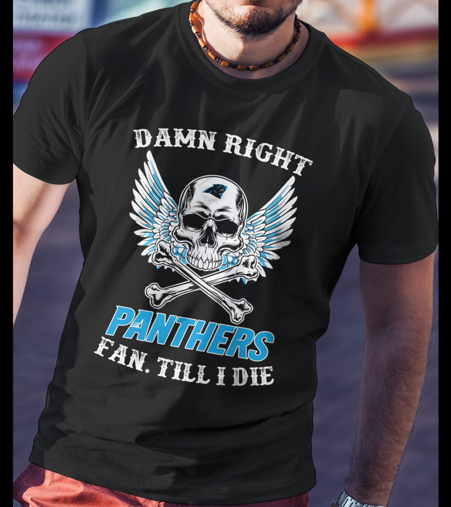 Carolina Panthers Fan Till I Die Damn Right Panthers Fan Till I Die T-Shirt