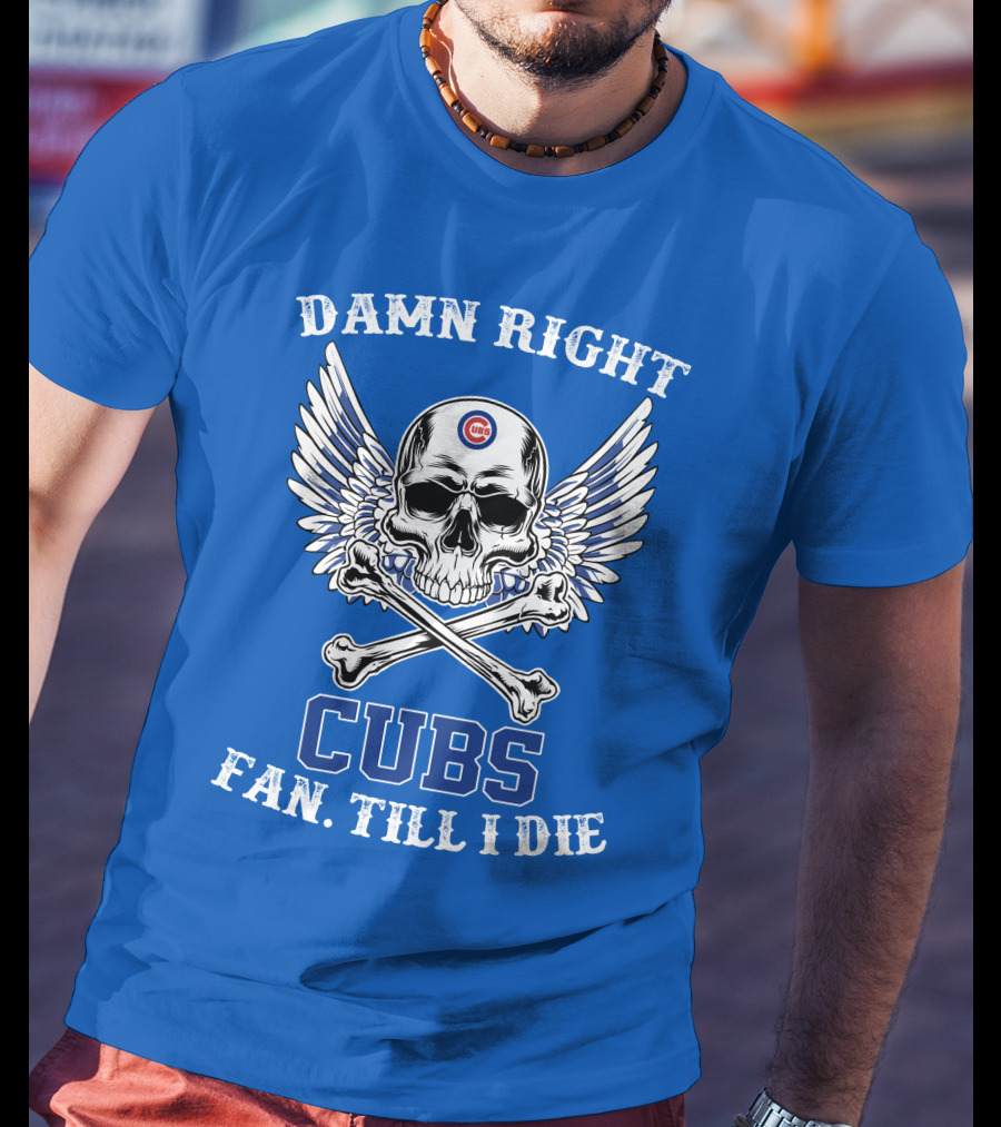 Damn Right Cubs Fan Till I Die Skull Wings T-Shirt
