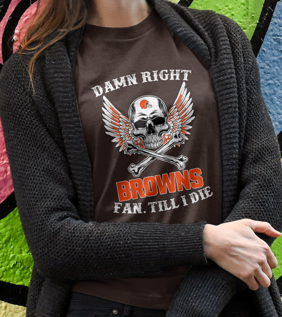 Damn Right Browns Fan Till I Die Skull Crossbones Winged Helmet T-Shirt