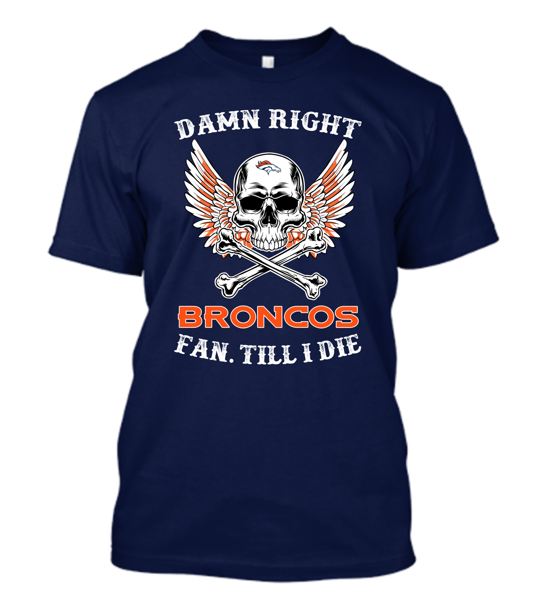 DAMN RIGHT BRONCOS FAN TILL I DIE T-Shirt