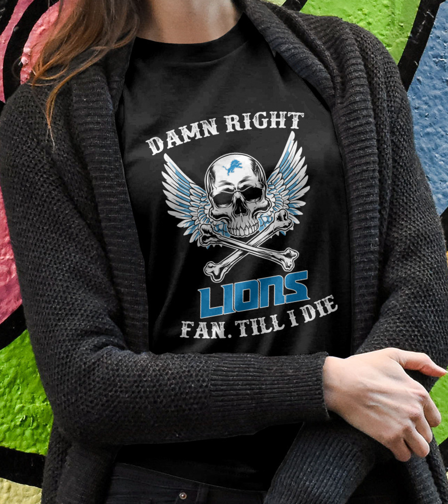 Damn Right Lions Fan Till I Die T-Shirt