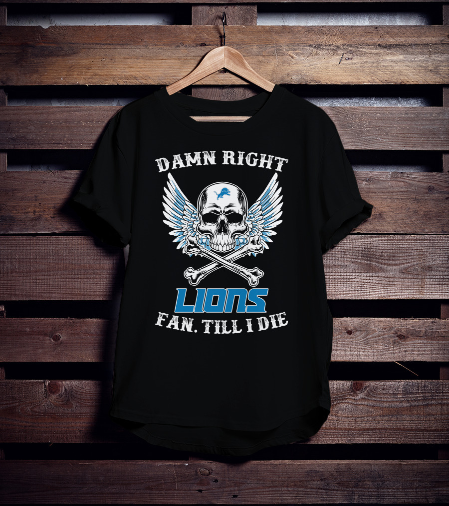 Damn Right Lions Fan Till I Die T-Shirt