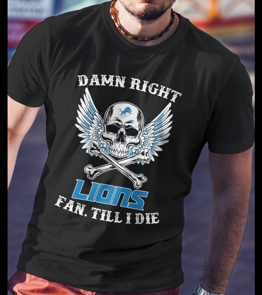 Damn Right Lions Fan Till I Die T-Shirt