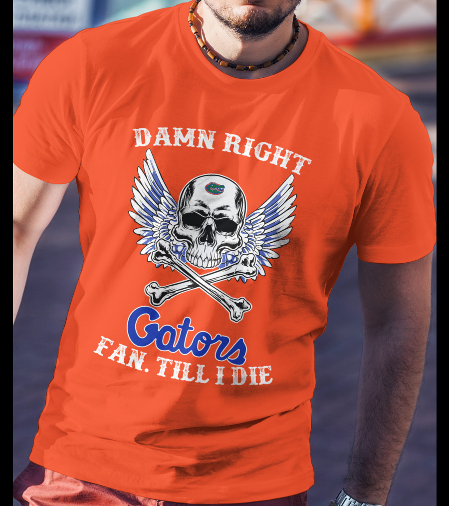 Damn Right Gators Fan Till I Die T-Shirt