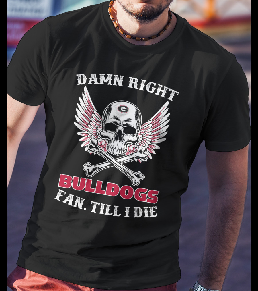 Damn Right Bulldogs Fan Till I Die T-Shirt
