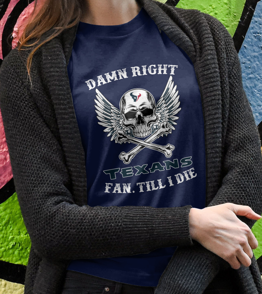 DAMN RIGHT TEXANS FAN TILL I DIE T-Shirt