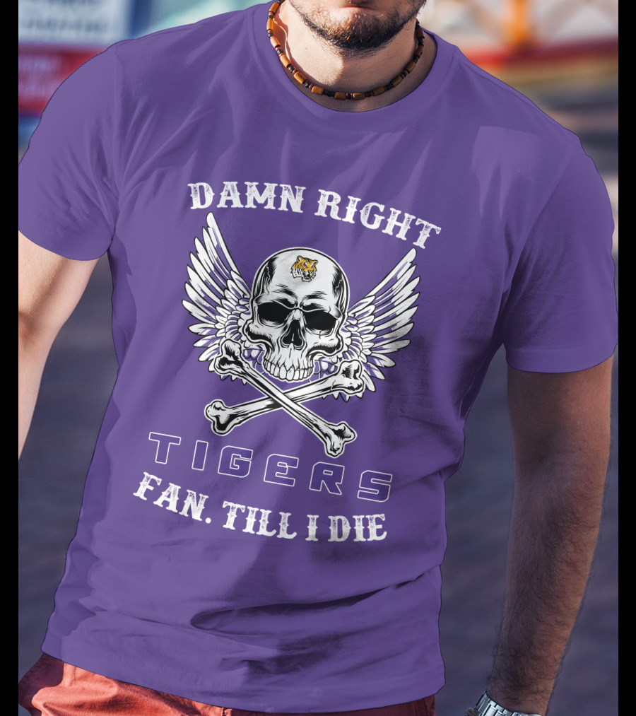Damn Right Tigers Fan Till I Die T-Shirt
