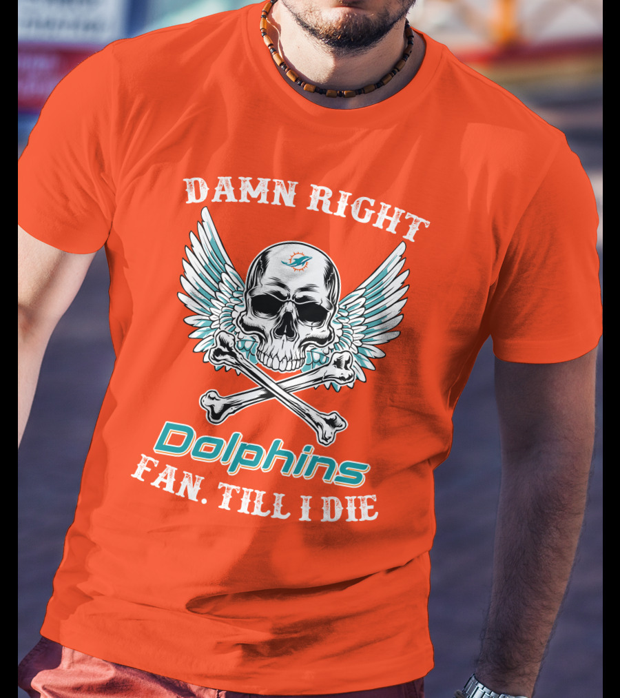 Damn Right Miami Dolphins Fan Till I Die T-Shirt