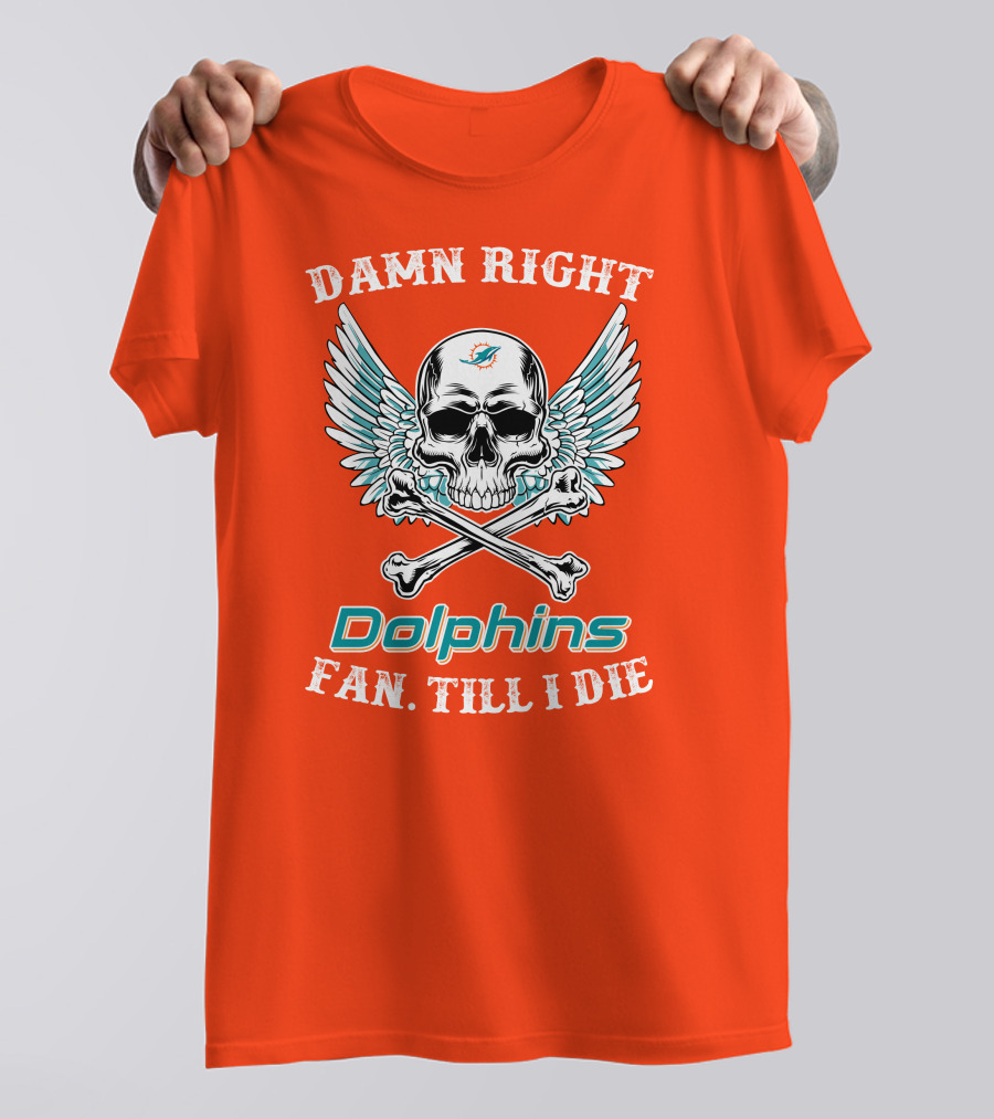 Damn Right Miami Dolphins Fan Till I Die T-Shirt
