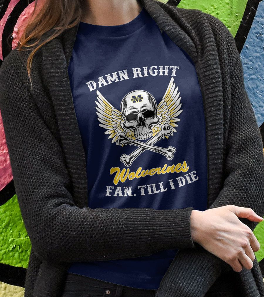 Damn Right Michigan Wolverines Fan Till I Die T-Shirt