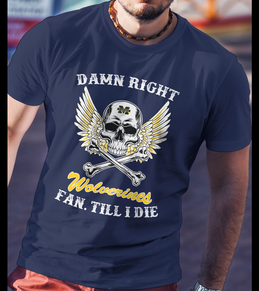 Damn Right Michigan Wolverines Fan Till I Die T-Shirt
