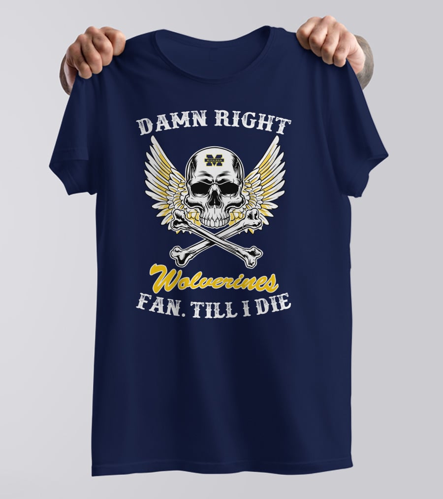 Damn Right Michigan Wolverines Fan Till I Die T-Shirt