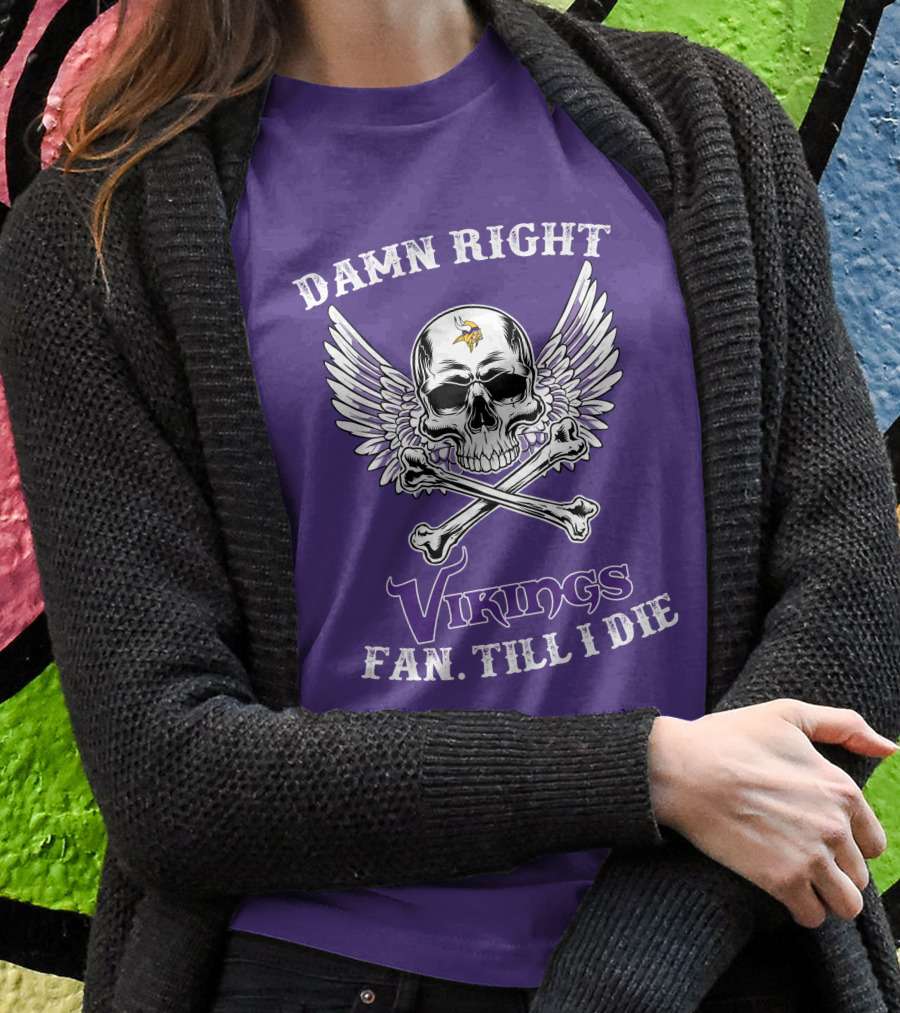 DAMN RIGHT VIKINGS FAN TILL I DIE T-Shirt