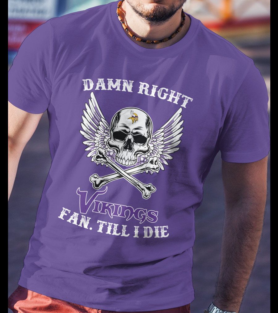 DAMN RIGHT VIKINGS FAN TILL I DIE T-Shirt