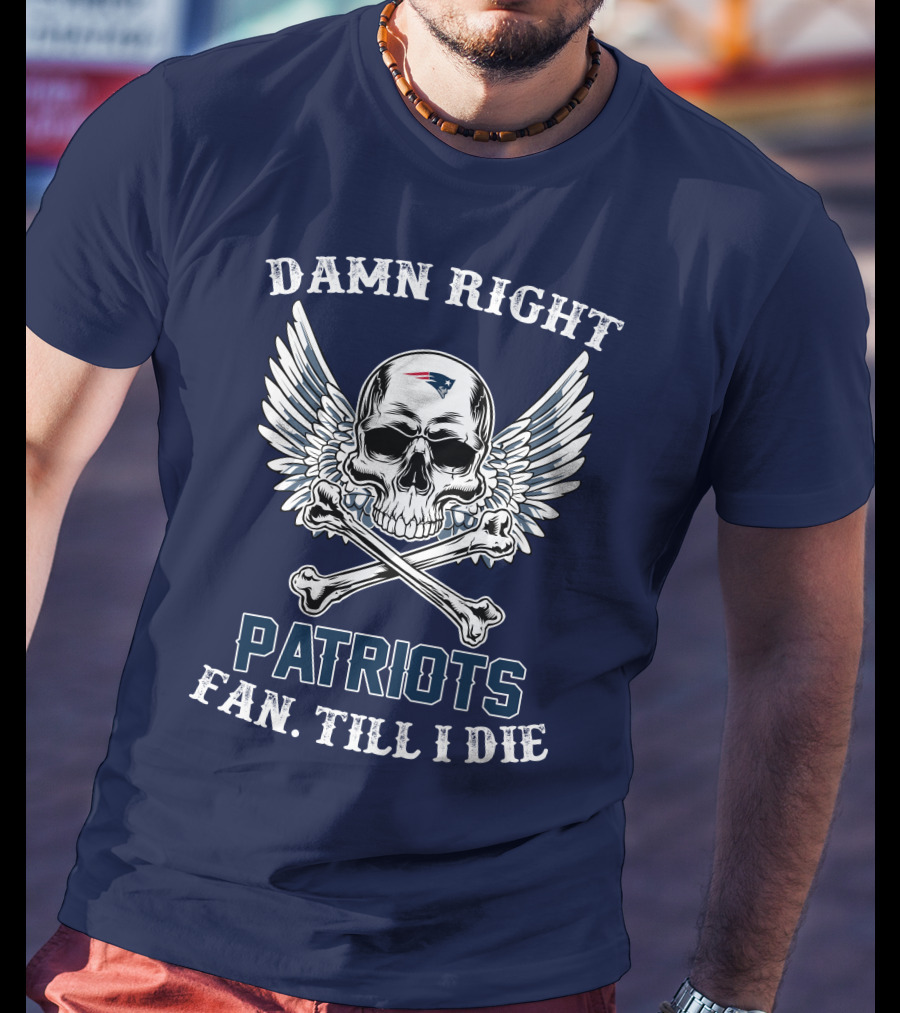 Damn Right Patriots Fan Till I Die T-Shirt