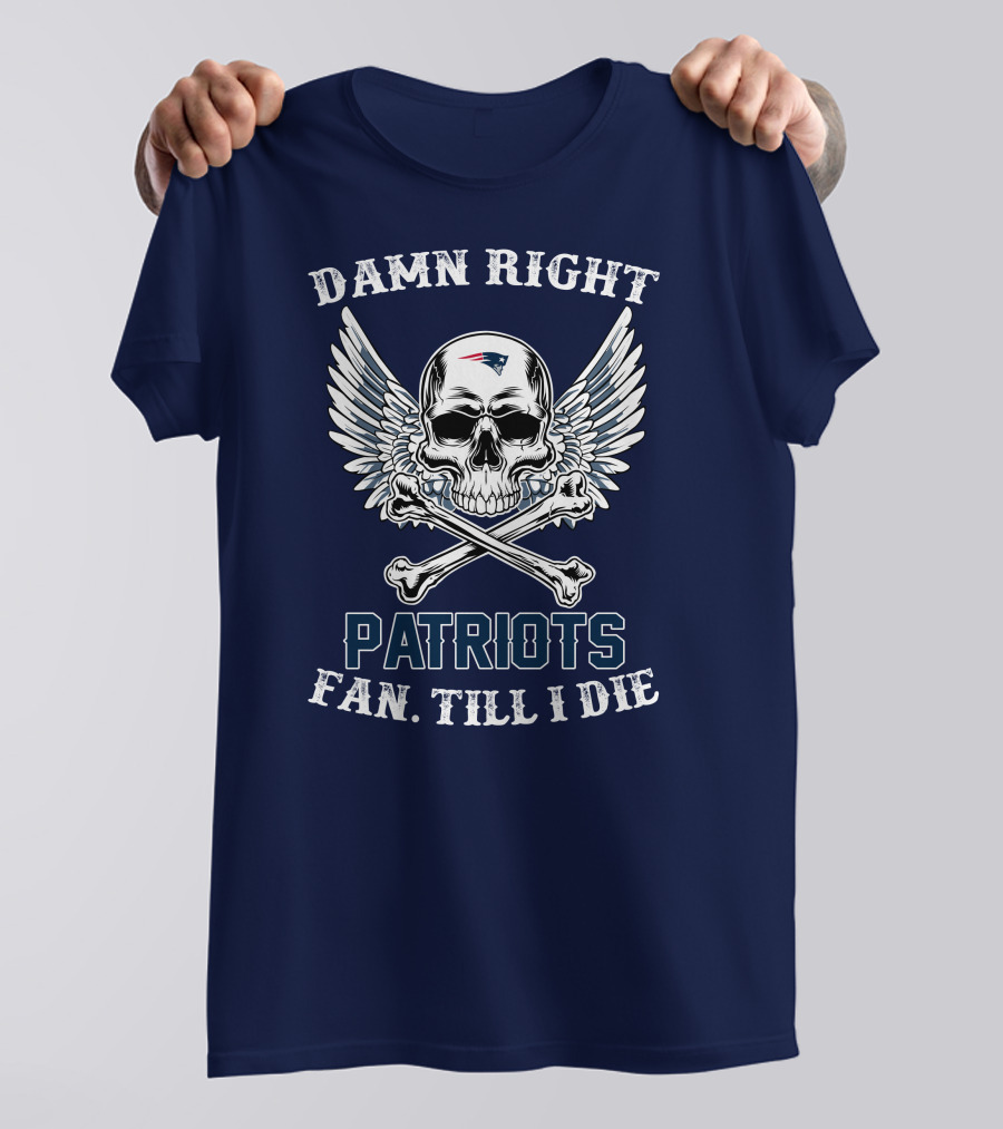 Damn Right Patriots Fan Till I Die T-Shirt