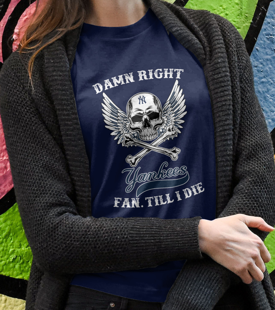 Damn Right Yankees Fan Till I Die Skull Wings T-Shirt