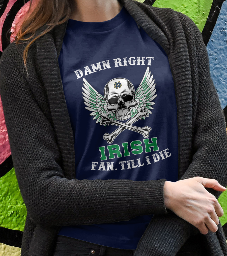 Damn Right Notre Dame Irish Fan Till I Die Skull Wings ND T-Shirt