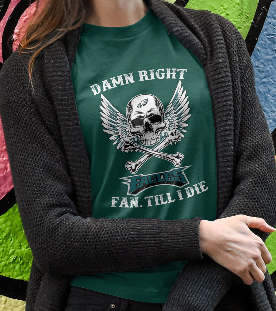 Damn Right Eagles Fan Till I Die T-Shirt