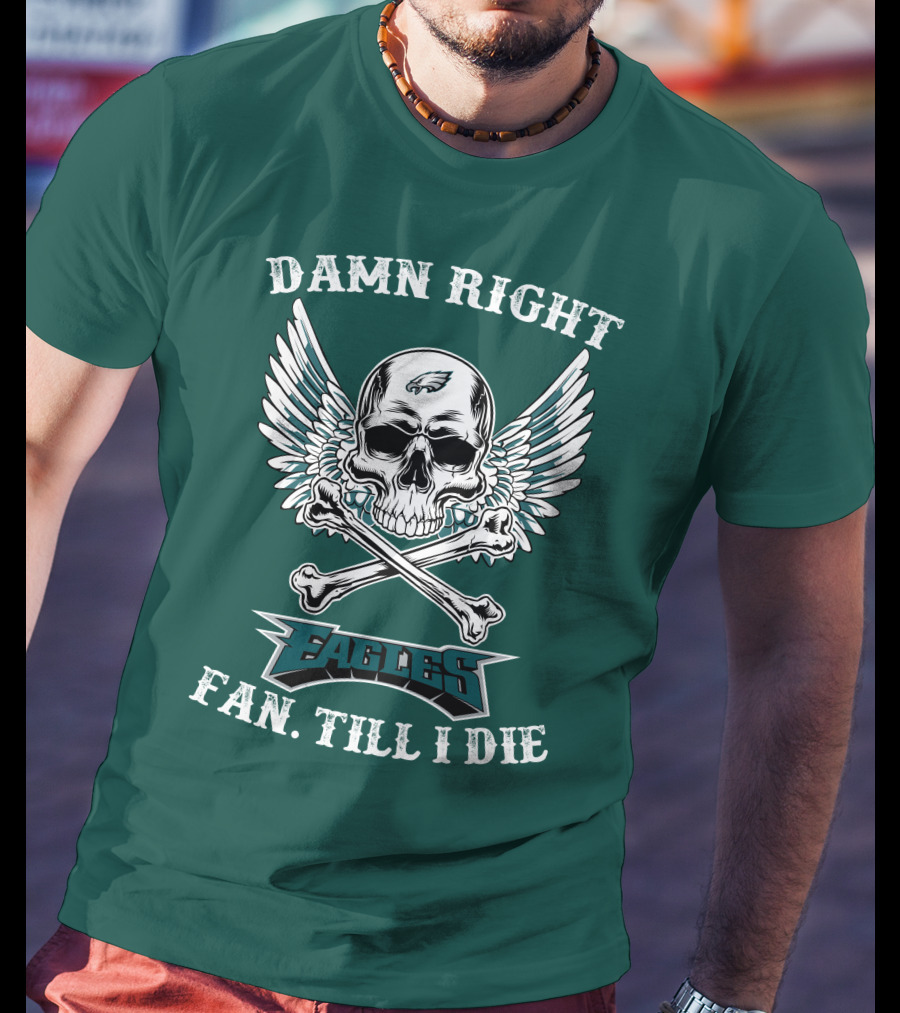 Damn Right Eagles Fan Till I Die T-Shirt