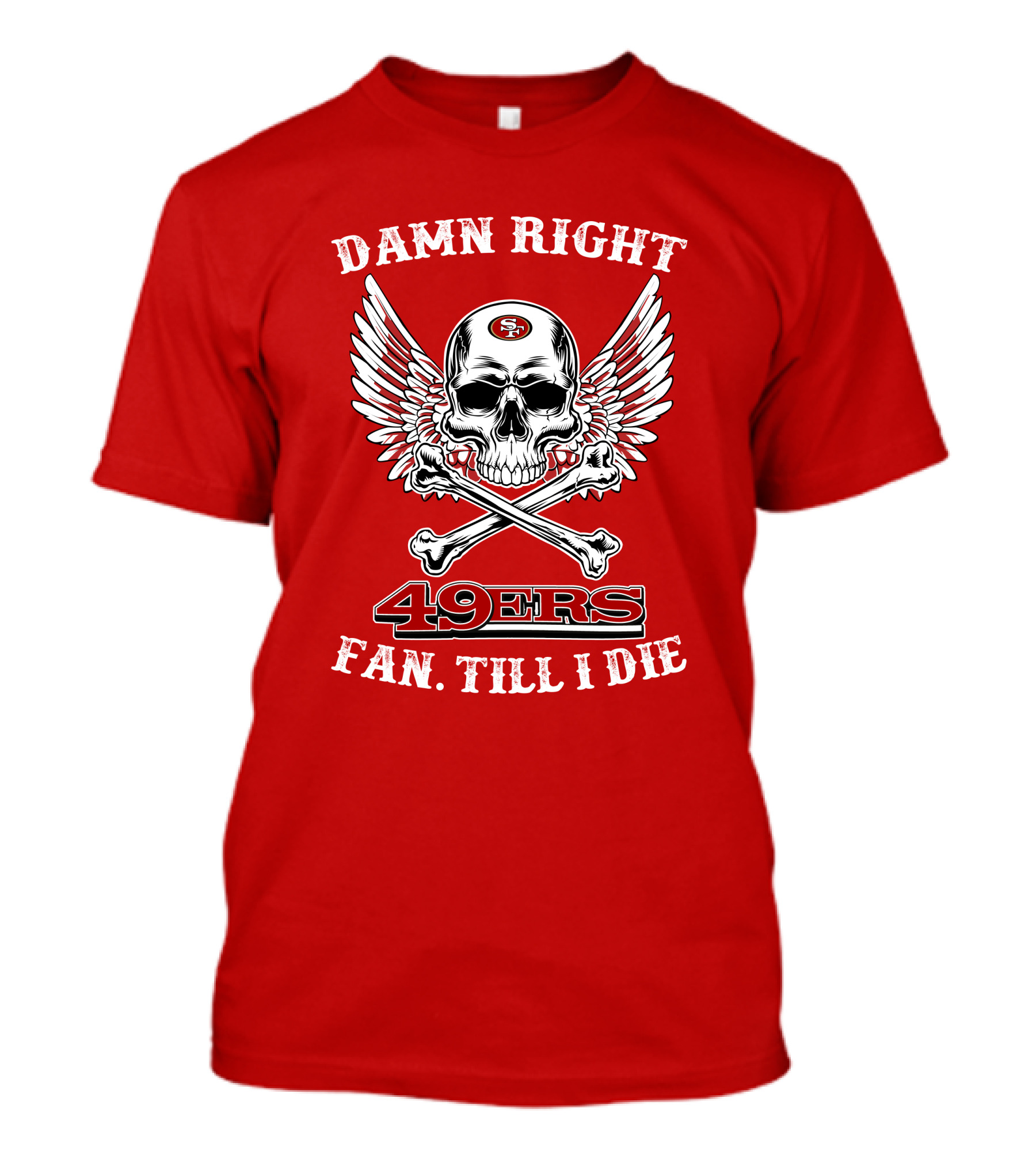 Damn Right 49ers Fan Till I Die Skull And Wings T-Shirt