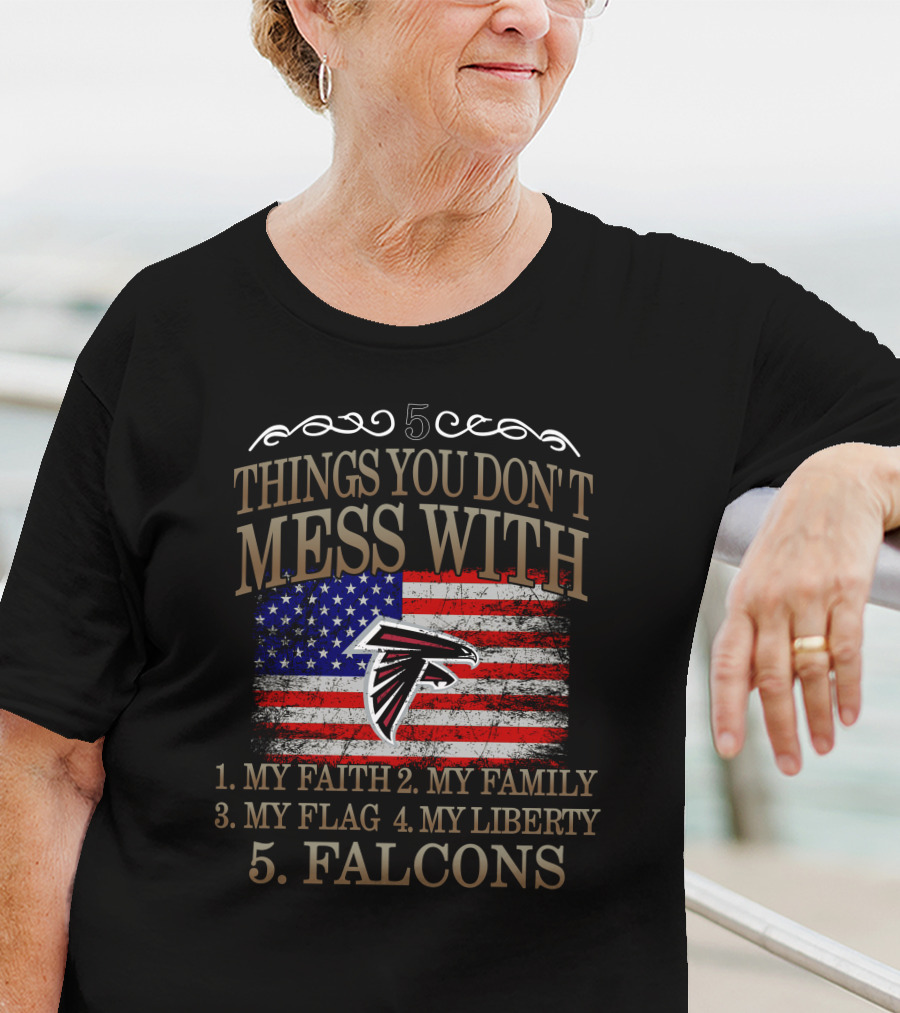 Things You Don't Mess With My Faith Family Flag Liberty Falcons T-Shirt